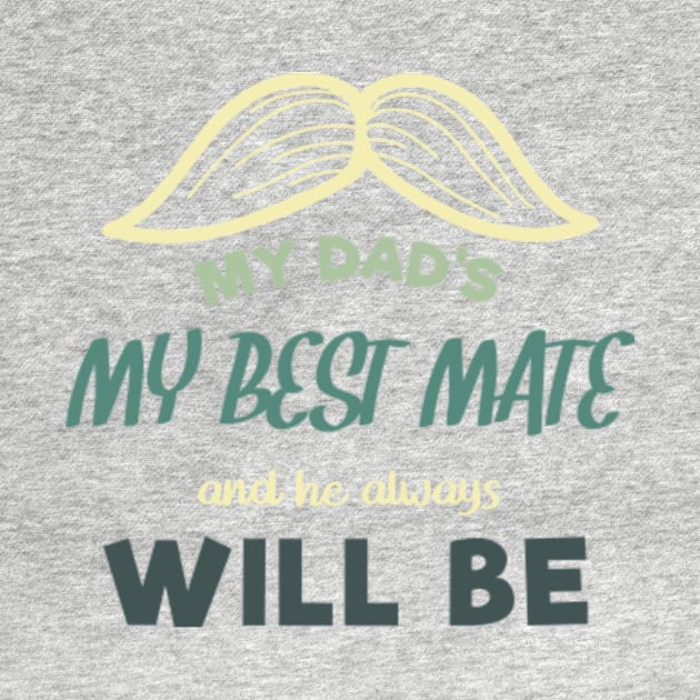 Dad My Best Mate, And He Always Will Be, Fathers day gift from son, Fathers day gift from daughter by mehdigraph